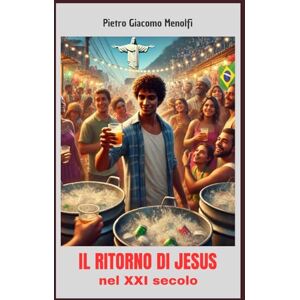 Menolfi, Pietro Giacomo IL RITORNO DI JESUS: Jesus nel XXI secolo Menolfi, Pietro Giacomo IL RITORNO DI JESUS: Jesus nel XXI secolo