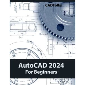 CADFolks AutoCAD 2024 For Beginners: Easy-to-Follow AutoCAD 2024 Guide for Novice Designers and Engineers CADFolks AutoCAD 2024 For Beginners: Easy-to-Follow AutoCAD 2024 Guide for Novice Designers and Engineers