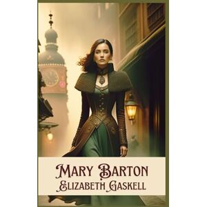 Gaskell, Elizabeth Mary Barton: A Tale of Manchester Gaskell, Elizabeth Mary Barton: A Tale of Manchester