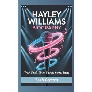 Gersten, Leah HAYLEY WILLIAMS BIOGRAPHY: From Small-Town Start to Global Stage Gersten, Leah HAYLEY WILLIAMS BIOGRAPHY: From Small-Town Start to Global Stage