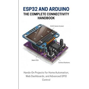 Lawrence, Alicia ESP32 AND ARDUINO: THE COMPLETE CONNECTIVITY HANDBOOK: Hands-On Projects for Home Automation, Web Dashboards, and Advanced GPIO Control Lawrence, Alicia ESP32 AND ARDUINO: THE COMPLETE CONNECTIVITY HANDBOOK: Hands-On Projects for Home Automation, Web Dashboards, and Advanced GPIO Control