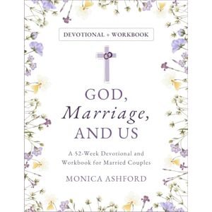 Ashford, Monica God, Marriage, and Us: A 52-Week Devotional and Workbook for Married Couples Ashford, Monica God, Marriage, and Us: A 52-Week Devotional and Workbook for Married Couples