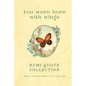 Grózer, Alexandra You Were Born With Wings Rumi Quote Collection: Rumi's Wisdom About Love And Life Over 200 Quotes And 36 Vintage Illustrations Grózer, Alexandra You Were Born With Wings Rumi Quote Collection: Rumi's Wisdom About Love And Life Over 200 Quotes And 36 Vintage Illustrations
