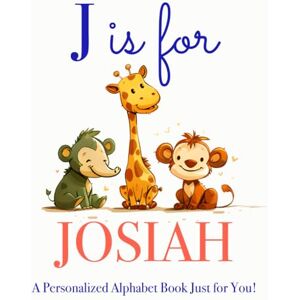 Press, LBB J is for Josiah: A Personalized Alphabet Book Just for You! Press, LBB J is for Josiah: A Personalized Alphabet Book Just for You!