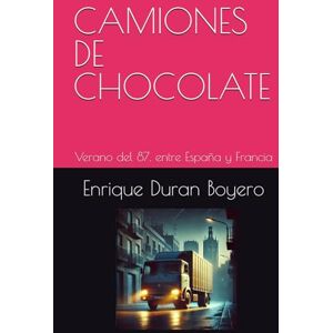 Duran Boyero, Enrique CAMIONES DE CHOCOLATE: Verano del 87, entre España y Francia (SOMBRAS EN EL LEVANTE) Duran Boyero, Enrique CAMIONES DE CHOCOLATE: Verano del 87, entre España y Francia (SOMBRAS EN EL LEVANTE)