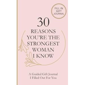 Northill, Lea 30 Reasons You’re the Strongest Woman I Know: A Guided Gift Journal I Filled Out For You Northill, Lea 30 Reasons You’re the Strongest Woman I Know: A Guided Gift Journal I Filled Out For You