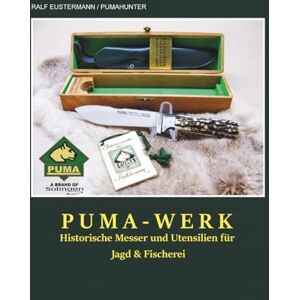 Eustermann, Ralf Historische PUMA-Messer und Jagdutensilien des 20. Jahrhunderts Sammlerband von Ralf Eustermann: Einblick in die Geschichte der Solinger Messermanufaktur PUMA Eustermann, Ralf Historische PUMA-Messer und Jagdutensilien des 20. Jahrhunderts Sammlerband von Ralf Eustermann: Einblick in die Geschichte der Solinger Messermanufaktur PUMA