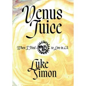Simon, Luke Venus Juice: When I Tried to Live in LA Simon, Luke Venus Juice: When I Tried to Live in LA