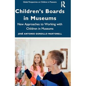Gordillo Martorell, José Antonio Children’s Boards in Museums: New Approaches to Working with Children in Museums (Global Perspectives on Children in Museums) Gordillo Martorell, José Antonio Children’s Boards in Museums: New Approaches to Working with Children in Museums (Global Perspectives on Children in Museums)