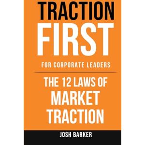 Barker Traction First: The 12 Laws of Market Traction Barker Traction First: The 12 Laws of Market Traction