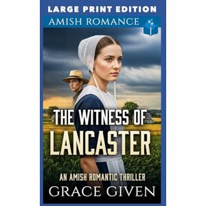 Given, Grace The Witness of Lancaster: LARGE PRINT EDITION (Amish Romantic Thrillers LARGE PRINT) Given, Grace The Witness of Lancaster: LARGE PRINT EDITION (Amish Romantic Thrillers LARGE PRINT)