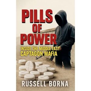 Borna, Russell Pills of Power: Inside the Middle East Captagon Mafia Borna, Russell Pills of Power: Inside the Middle East Captagon Mafia