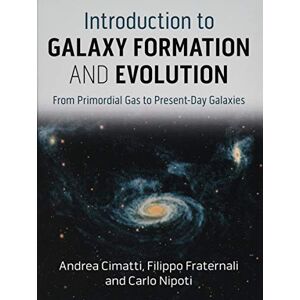 Cimatti, Andrea Introduction to Galaxy Formation and Evolution: From Primordial Gas to Present-Day Galaxies Cimatti, Andrea Introduction to Galaxy Formation and Evolution: From Primordial Gas to Present-Day Galaxies