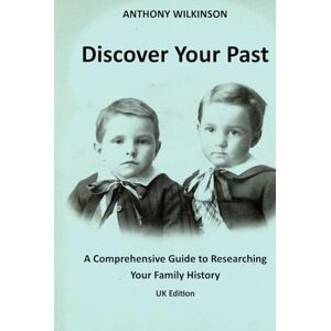 Wilkinson, Anthony Discover Your Past: A Comprehensive Guide to Researching Your Family History (UK Edition) Wilkinson, Anthony Discover Your Past: A Comprehensive Guide to Researching Your Family History (UK Edition)