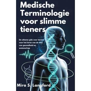 S. Langford, Mira Medische Terminologie Voor Slimme Tieners: De ultieme gids voor tieners voor het leren van de taal van gezondheid en wetenschap (Medical Terminology Mastery series) S. Langford, Mira Medische Terminologie Voor Slimme Tieners: De ultieme gids voor tieners voor het leren van de taal van gezondheid en wetenschap (Medical Terminology Mastery series)