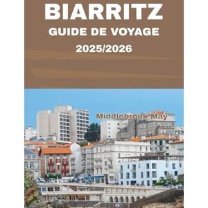 May, Middlebrook GUIDE DE VOYAGE BIARRITZ 2025/2026: Explorez les plages, la gastronomie locale, le surf, la culture basque et bien plus encore sur la côte française May, Middlebrook GUIDE DE VOYAGE BIARRITZ 2025/2026: Explorez les plages, la gastronomie locale, le surf, la culture basque et bien plus encore sur la côte française