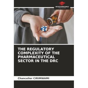 Cirimwami, Chancelier THE REGULATORY COMPLEXITY OF THE PHARMACEUTICAL SECTOR IN THE DRC Cirimwami, Chancelier THE REGULATORY COMPLEXITY OF THE PHARMACEUTICAL SECTOR IN THE DRC