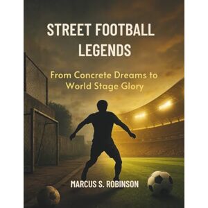 Robinson STREET FOOTBALL LEGENDS: From Concrete Dreams to World Stage Glory Robinson STREET FOOTBALL LEGENDS: From Concrete Dreams to World Stage Glory