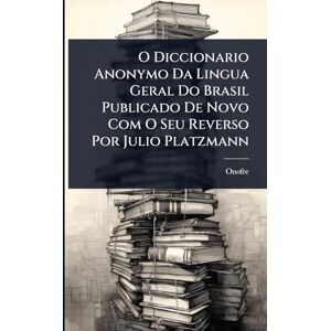 Onofre O Diccionario Anonymo Da Lingua Geral Do Brasil Publicado De Novo Com O Seu Reverso Por Julio Platzmann Onofre O Diccionario Anonymo Da Lingua Geral Do Brasil Publicado De Novo Com O Seu Reverso Por Julio Platzmann