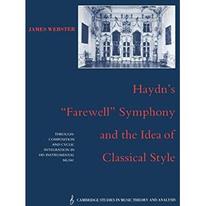 Webster, James Haydn's `Farewell' Symphony: Through-Composition and Cyclic Integration in his Instrumental Music: 1 (Cambridge Studies in Music Theory and Analysis, Series Number 1) Webster, James Haydn's `Farewell' Symphony: Through-Composition and Cyclic Integration in his Instrumental Music: 1 (Cambridge Studies in Music Theory and Analysis, Series Number 1)