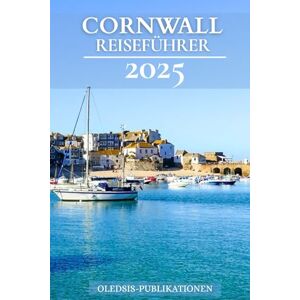 PUBLIKATIONEN, OLEDSIS CORNWALL REISEFÜHRER 2025: „Entdecken Sie die Magie Cornwalls: Reisen Sie selbstbewusst mit lokalen Gesetzen, Reisetipps und atemberaubenden Erlebnissen“ PUBLIKATIONEN, OLEDSIS CORNWALL REISEFÜHRER 2025: „Entdecken Sie die Magie Cornwalls: Reisen Sie selbstbewusst mit lokalen Gesetzen, Reisetipps und atemberaubenden Erlebnissen“
