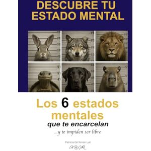Gil-Terrón Lull, Sra Patricia LOS 6 ESTADOS MENTALES: que te encarcelan... y te impiden ser libre Gil-Terrón Lull, Sra Patricia LOS 6 ESTADOS MENTALES: que te encarcelan... y te impiden ser libre