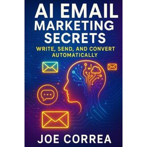 Correa, Joe AI Email Marketing Secrets: Write, Send, and Convert Automatically: 4 (AI Marketing Revolution) Correa, Joe AI Email Marketing Secrets: Write, Send, and Convert Automatically: 4 (AI Marketing Revolution)