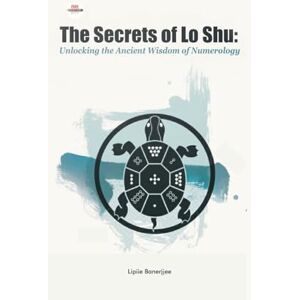 Banerjjee, Lipiie The Secrets of Lo Shu Unlocking the Ancient Wisdom of Numerology Banerjjee, Lipiie The Secrets of Lo Shu Unlocking the Ancient Wisdom of Numerology