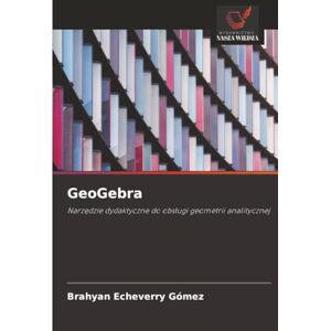 Echeverry Gómez, Brahyan GeoGebra: Narzędzie dydaktyczne do obsługi geometrii analitycznej: Narz¿dzie dydaktyczne do obs¿ugi geometrii analitycznej Echeverry Gómez, Brahyan GeoGebra: Narzędzie dydaktyczne do obsługi geometrii analitycznej: Narz¿dzie dydaktyczne do obs¿ugi geometrii analitycznej