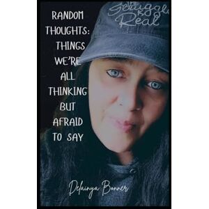 Bonner, Delainya Random Thoughts: Things We’re All Thinking but Afraid to Say Bonner, Delainya Random Thoughts: Things We’re All Thinking but Afraid to Say