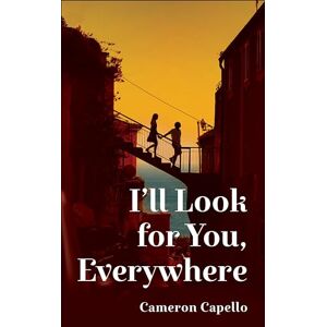 Capello, Cameron I'll Look for You, Everywhere: The Intoxicating and Emotional Love Story Full of Tension and Angst Capello, Cameron I'll Look for You, Everywhere: The Intoxicating and Emotional Love Story Full of Tension and Angst
