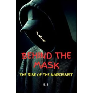Shaw, Elizabeth Behind The Mask: The Rise Of The Narcissist Shaw, Elizabeth Behind The Mask: The Rise Of The Narcissist