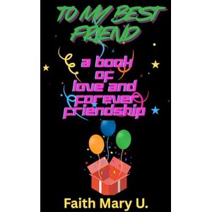 Uwamahoro, Faith Mary To my best friend: A book of love and forever friendship Uwamahoro, Faith Mary To my best friend: A book of love and forever friendship