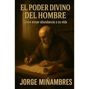 Miñambres, sR Jorge Enrique EL PODER DIVINO DEL HOMBRE: Como atraer la abundancia a su vida Miñambres, sR Jorge Enrique EL PODER DIVINO DEL HOMBRE: Como atraer la abundancia a su vida