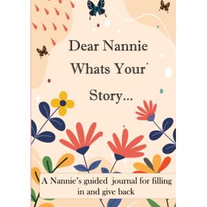 Humble Kadia Publishing Dear Nannie What's Your Story ...: A Unique Personalized Nannie's Journal with plenty of questions ranging from childhood to adulthood... Humble Kadia Publishing Dear Nannie What's Your Story ...: A Unique Personalized Nannie's Journal with plenty of questions ranging from childhood to adulthood...