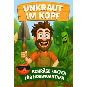 Lindner, Dr. Dominic Unkraut im Kopf – Schräge Fakten für Hobbygärtner: Unnützes Gartenwissen Skurrile Gartenfakten, verrückte Tipps & witzige Ideen für Gartenliebhaber und Gärtner Lindner, Dr. Dominic Unkraut im Kopf – Schräge Fakten für Hobbygärtner: Unnützes Gartenwissen Skurrile Gartenfakten, verrückte Tipps & witzige Ideen für Gartenliebhaber und Gärtner