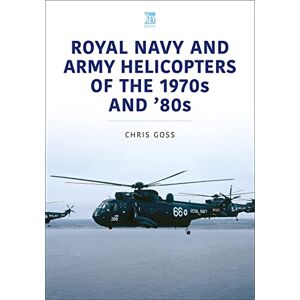 Goss, Chris Royal Navy and Army Helicopters of the 1970s and '80s (Historic Military Aircraft Series) Goss, Chris Royal Navy and Army Helicopters of the 1970s and '80s (Historic Military Aircraft Series)