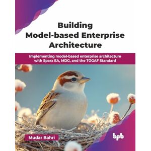 Bahri, Mudar Building Model-based Enterprise Architecture: Implementing model-based enterprise architecture with Sparx EA, MDG, and the TOGAF Standard (English Edition) Bahri, Mudar Building Model-based Enterprise Architecture: Implementing model-based enterprise architecture with Sparx EA, MDG, and the TOGAF Standard (English Edition)