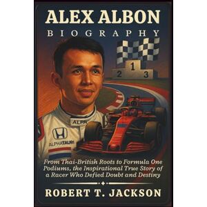 Jackson ALEX ALBON BIOGRAPHY: From Thai-British Roots to Formula One Podiums, the Inspirational True Story of a Racer Who Defied Doubt and Destiny Jackson ALEX ALBON BIOGRAPHY: From Thai-British Roots to Formula One Podiums, the Inspirational True Story of a Racer Who Defied Doubt and Destiny