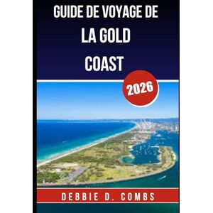 COMBS, DEBBIE D. GUIDE DE VOYAGE DE LA GOLD COAST 2026: Découvrez les meilleures attractions, des conseils locaux et des expériences inoubliables dans le joyau côtier de l'Australie COMBS, DEBBIE D. GUIDE DE VOYAGE DE LA GOLD COAST 2026: Découvrez les meilleures attractions, des conseils locaux et des expériences inoubliables dans le joyau côtier de l'Australie