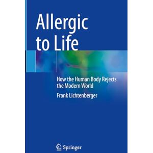 Lichtenberger, Frank Allergic to Life: How the Human Body Rejects the Modern World Lichtenberger, Frank Allergic to Life: How the Human Body Rejects the Modern World