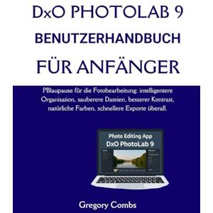 Combs, Gregory DxO PHOTOLAB 9 BENUTZERHANDBUCH FÜR ANFÄNGER: PBlaupause für die Fotobearbeitung: intelligentere Organisation, sauberere Dateien, besserer Kontrast, natürliche Farben, schnellere Exporte überall. Combs, Gregory DxO PHOTOLAB 9 BENUTZERHANDBUCH FÜR ANFÄNGER: PBlaupause für die Fotobearbeitung: intelligentere Organisation, sauberere Dateien, besserer Kontrast, natürliche Farben, schnellere Exporte überall.