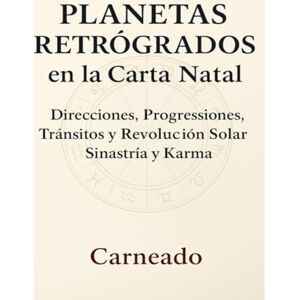 Ferreri, Carlos Carneado Planetas Retrógrados en la Carta Natal: Direcciones, Progressiones, Tránsitos y Revolución Solar, Sinastría y Karma (Colección de obras de Carneado) Ferreri, Carlos Carneado Planetas Retrógrados en la Carta Natal: Direcciones, Progressiones, Tránsitos y Revolución Solar, Sinastría y Karma (Colección de obras de Carneado)