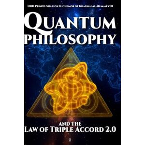 Al-NuMan VIII, HRH Prince Gharios El Chemor of Ghassan Quantum Philosophy and the Law of Triple Accord 2.0 Al-NuMan VIII, HRH Prince Gharios El Chemor of Ghassan Quantum Philosophy and the Law of Triple Accord 2.0