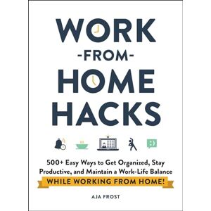 Frost, Aja Work-from-Home Hacks: 500+ Easy Ways to Get Organized, Stay Productive, and Maintain a Work-Life Balance While Working from Home! (Life Hacks Series) Frost, Aja Work-from-Home Hacks: 500+ Easy Ways to Get Organized, Stay Productive, and Maintain a Work-Life Balance While Working from Home! (Life Hacks Series)