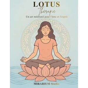 Studio, MIRARIUM LOTUS Thérapie: Livre de coloriage zen pour adultes, composé de 70 pages inspirées de la beauté du lotus et de l’art de la méditation. Studio, MIRARIUM LOTUS Thérapie: Livre de coloriage zen pour adultes, composé de 70 pages inspirées de la beauté du lotus et de l’art de la méditation.