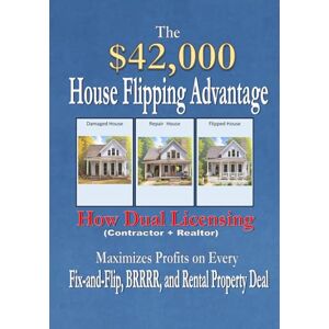 Dietrich, James The $42,000 House Flipping Advantage: How Dual Licensing (Contractor + Realtor) Maximizes Profits on Every Fix-and-Flip, BRRRR, and Rental Property Deal (Real Estate Profit Maximization) Dietrich, James The $42,000 House Flipping Advantage: How Dual Licensing (Contractor + Realtor) Maximizes Profits on Every Fix-and-Flip, BRRRR, and Rental Property Deal (Real Estate Profit Maximization)