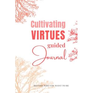 Olsen, Thea Anne Cultivating VIRTUES Guided Journal: Practice Guide for Intentional Personal Growth Olsen, Thea Anne Cultivating VIRTUES Guided Journal: Practice Guide for Intentional Personal Growth