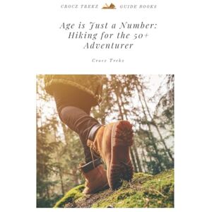 Trekz, Crocz Age is Just a Number: Hiking for the 50+ Adventurer Trekz, Crocz Age is Just a Number: Hiking for the 50+ Adventurer