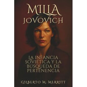 M. Merritt, Gilberto Milla Jovovich: La infancia soviética y la búsqueda de pertenencia M. Merritt, Gilberto Milla Jovovich: La infancia soviética y la búsqueda de pertenencia